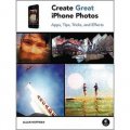 Create Great iPhone Photos: Capture, Tweak, and Share Images That Impress