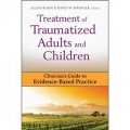 Treatment of Traumatized Adults and Children: Clinician s Guide to Evidence-Based Practice [精裝] (治療有心理創傷的成年人與兒童)