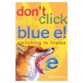 Don t Click on the Blue E!: Switching to Firefox