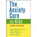 The Anxiety Cure for Kids : A Guide for Parents [平裝] (兒童焦慮對策：父母親指南)