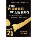 The Whore of Akron: One Man s Search for the Soul of LeBron James [平裝]