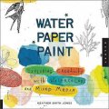 Water Paper Paint: Exploring Creativity with Watercolor and Mixed Media [平裝]
