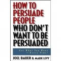 How to Persuade People Who Don t Want to be Persuaded: Get What You Want -- Every Time! [精裝]