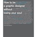 How to Be a Graphic Designer, Without Losing Your Soul
