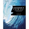 GarageBand 11 Power!: The Comprehensive Recording and Podcasting Guide