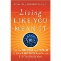 Living Like You Mean It: Use the Wisdom and Power of Your Emotions to Get the Life You Really Want [精裝] (按你喜歡的方式生活：運用你情緒的智慧與力量得到你真心想要的生活)