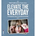 Elevate the Everyday: A Photographic Guide to Picturing Motherhood [平裝] (提升每一天)
