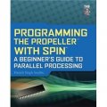 Programming the Propeller with Spin: A Beginner s Guide to Parallel Processing [平裝]