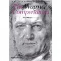 The Wagner Compendium: A Guide to Wagner s Life and Music