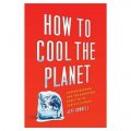 How to Cool the Planet: Geoengineering and the Audacious Quest to Fix Earth s Climate [精裝]