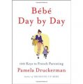 Bébé Day By Day: 100 Keys to French Parenting [精裝]