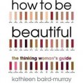 How to be Beautiful: The Thinking Woman s Guide [平裝]