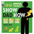 Show Dad How (Parenting Magazine): The Brand-New Dad s Guide to Baby s First Year [平裝]