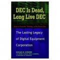 DEC is Dead, Long Live DEC: The Lasting Legacy of Digital Equipment Corporation [平裝]