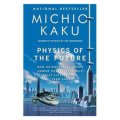 Physics of the Future: How Science Will Shape Human Destiny and Our Daily Lives by the Year 2100