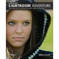 Photoshop Lightroom Adventure: Mastering Adobe s next-generation tool for digital photographers