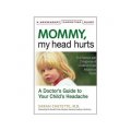 Mommy, My Head Hurts: A Doctor s Guide to Your Child s Headache [精裝]