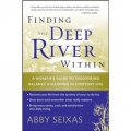 Finding the Deep River Within: A Woman s Guide to Recovering Balance and Meaning in Everyday Life [平裝] (發現在深水中：恢復日常生活的平衡與有意義的婦女指南)