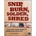 Snip, Burn, Solder, Shred: Seriously Geeky Stuff to Make with Your Kids [平裝]
