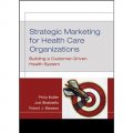 Strategic Marketing for Health Care Organizations: Building a Customer Driven Health System [精裝] (衛生保健組織戰略營銷：建立客戶健康系統)