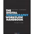 The Digital Photography Workflow Handbook: From Import to Output