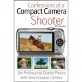 Confessions of a Compact Camera Shooter: Get Professional Quality Photos with Your Compact Camera [平裝] (數字相機攝影手冊)