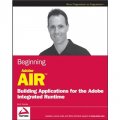 Beginning Adobe AIRTM: Building Applications for the Adobe Integrated Runtime