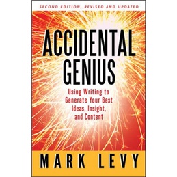 Accidental Genius: Using Writing to Generate Your Best Ideas Insight and Content