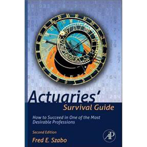 Actuaries\' Survival Guide : How to Succeed in One of the Most Desirable Professions