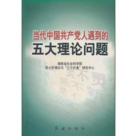 當代中國共產黨人遇到的五大理論問題（湖南省社會科學院鄧小平理論與三個代表研究中心）