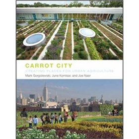 Carrot City: Creating Places for Urban Agriculture [精裝]