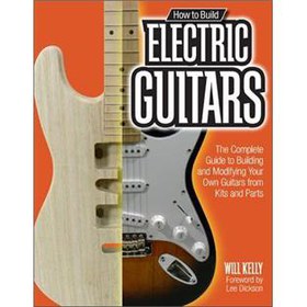 How to Build Electric Guitars: The Complete Guide to Building and Setting Up Your Own Custom Guitar [平裝]