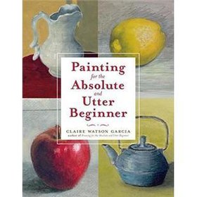 Painting for the Absolute and Utter Beginner [平裝]