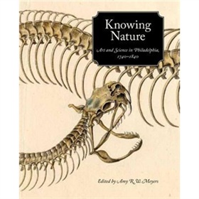 Knowing Nature - Art and Science in Philadelphia, 1740-1840 [精裝]