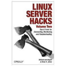 Linux Server Hacks, Volume Two: Tips & Tools for Connecting, Monitoring, and Troubleshooting: v. 2