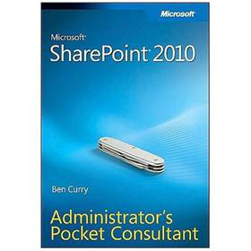 Microsoft SharePoint 2010 Administrator s Pocket Consultant (Administrator s Pocket Consultant)
