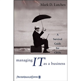 Managing IT as a Business: A Survival Guide for CEOs