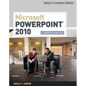 Microsoft PowerPoint 2010: Comprehensive (Shelly Cashman Series)