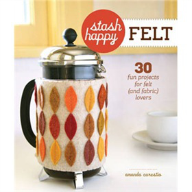 Stash Happy: Felt [平裝] (藏快樂:毯子: 30個和毯子和織物有關的有趣的作品)