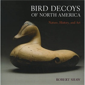 Bird Decoys of North America [精裝] (北美的鳥兒誘餌: 自然,歷史和藝術)