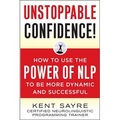 Unstoppable Confidence: How to Use the Power of NLP to Be More Dynamic and Successful