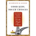 Good Kids Tough Choices: How Parents Can Help Their Children Do the Right Thing