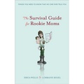 The Survival Guide for Rookie Moms: Things You Need to Know （That No One Ever Tells You）