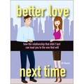 Better Love Next Time: How the Relationship That Didn't Last Can Lead You to the One That Will