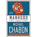 Manhood for Amateurs: The Pleasures and Regrets of a Husband, Father, and Son