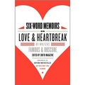 Six-Word Memoirs on Love and Heartbreak: by Writers Famous and Obscure