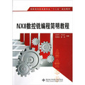 高職高專機電類專業十二五規劃教材：NX8數控銑編程簡明教程